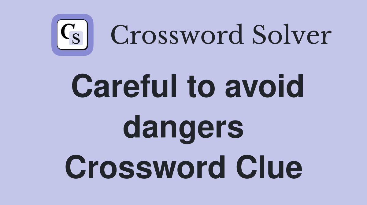 Careful to avoid dangers Crossword Clue