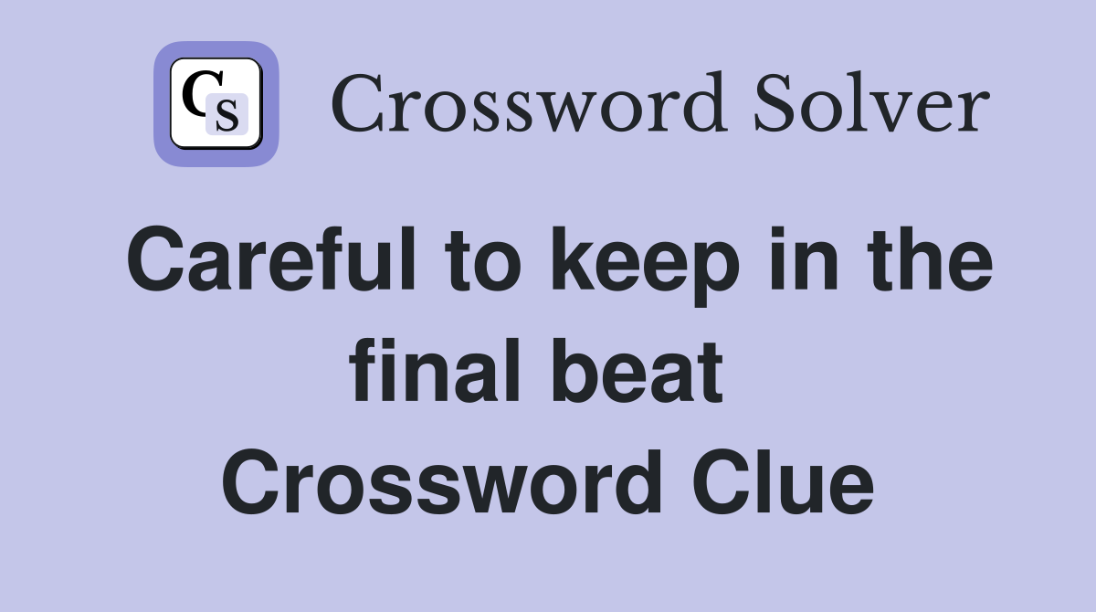 Careful to keep in the final beat  Crossword Clue