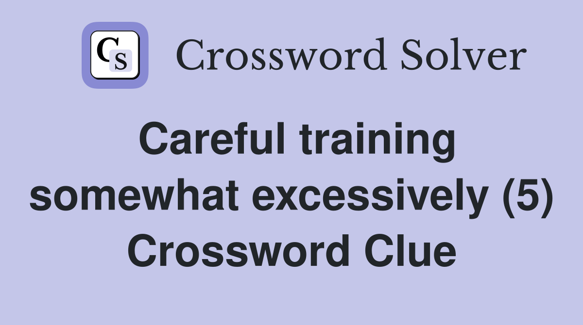 Careful training somewhat excessively (5) Crossword Clue