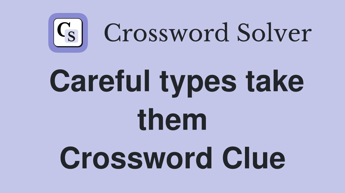 Careful types take them Crossword Clue