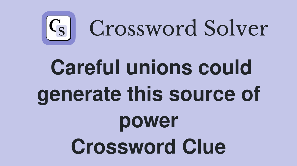 Careful unions could generate this source of power Crossword Clue