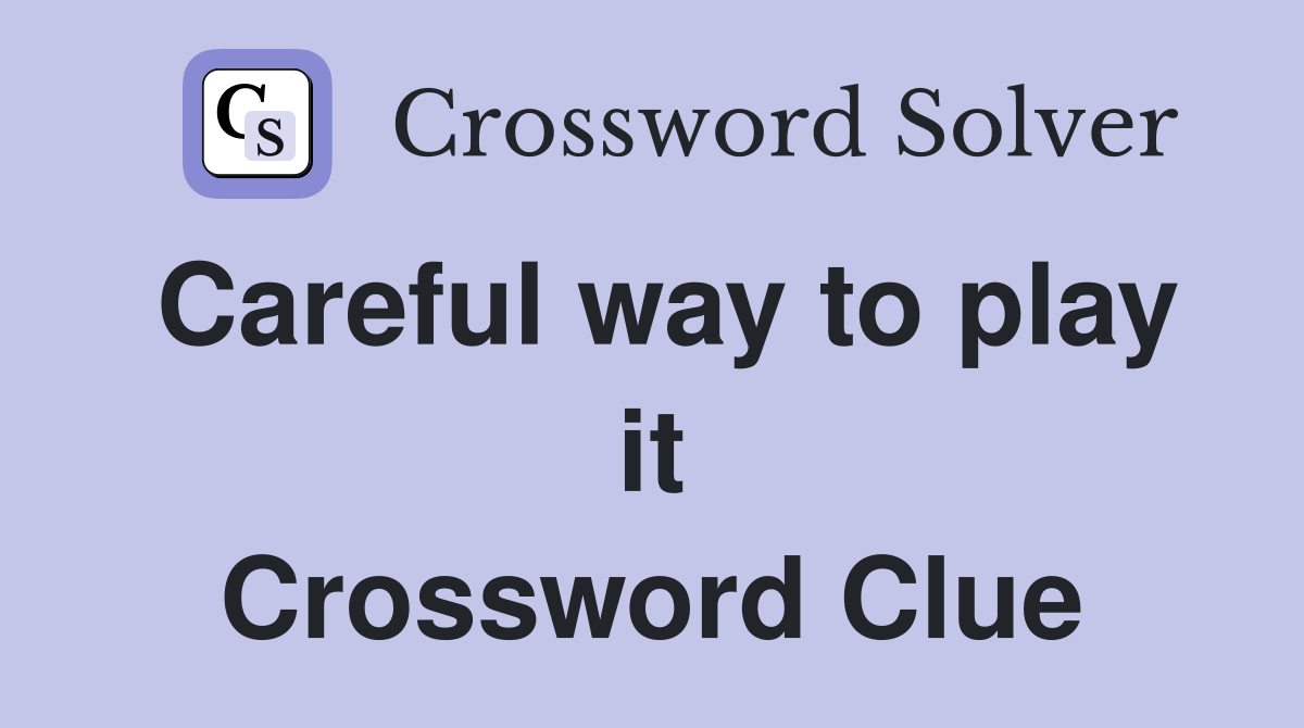 Careful way to play it Crossword Clue