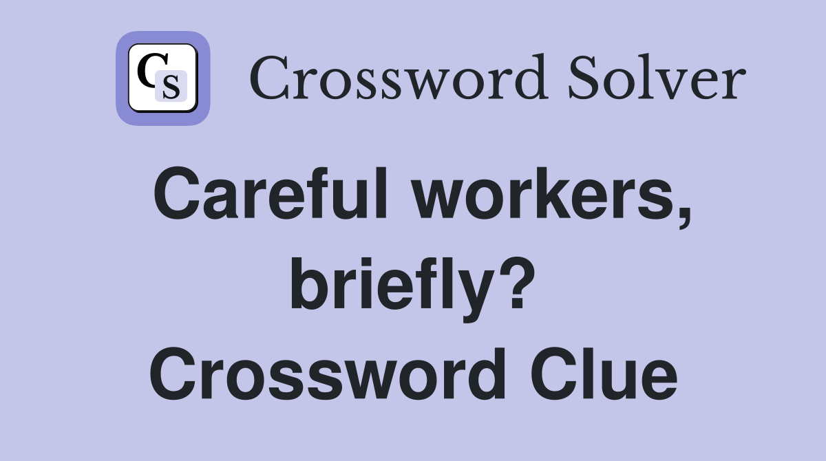 Careful workers, briefly? Crossword Clue