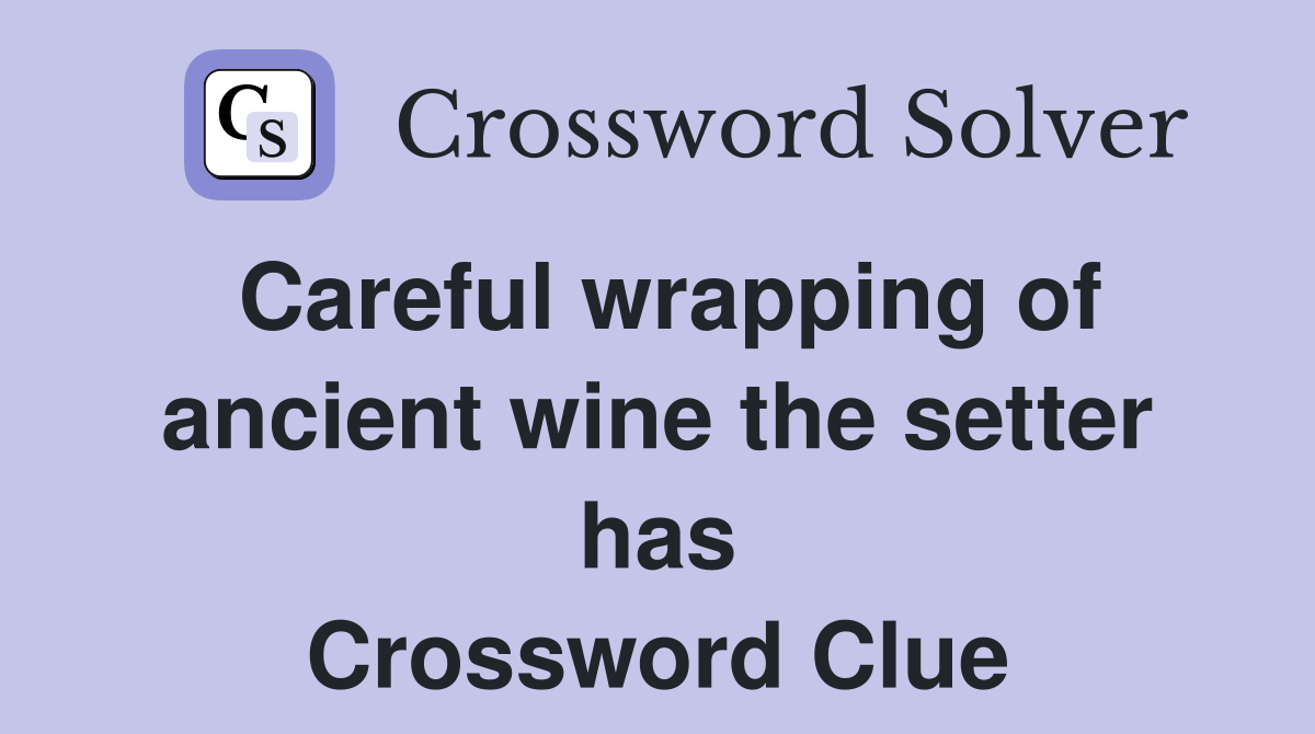 Careful wrapping of ancient wine the setter has Crossword Clue