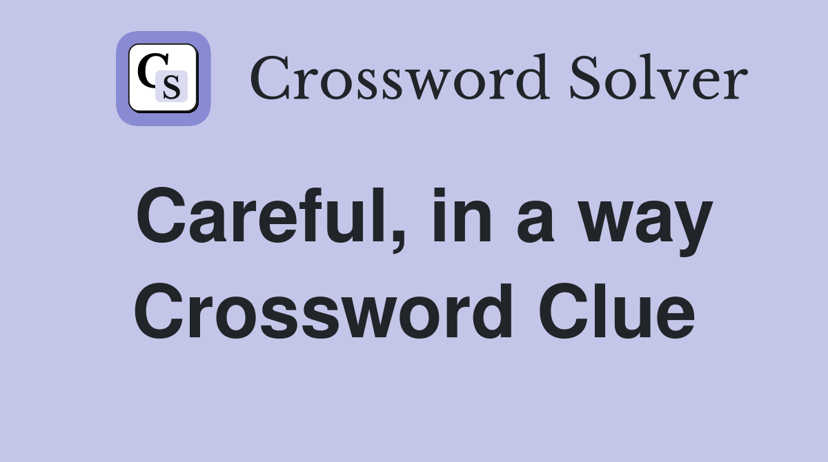 Careful, in a way Crossword Clue