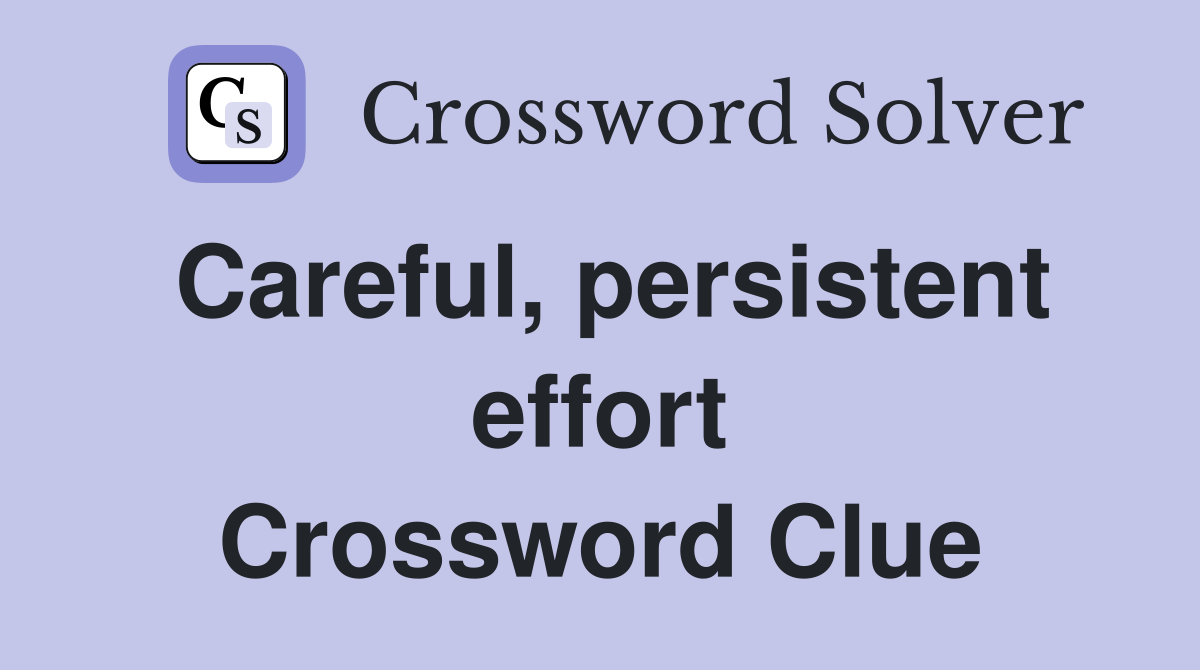Careful, persistent effort Crossword Clue