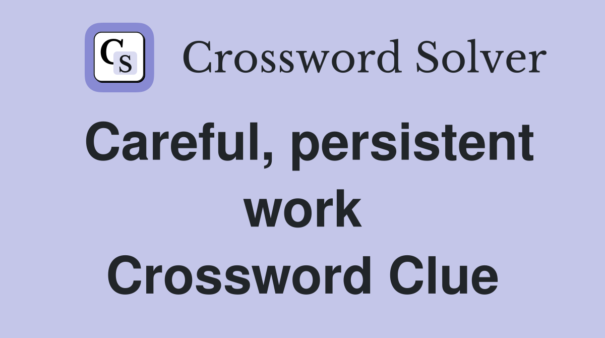 Careful, persistent work Crossword Clue