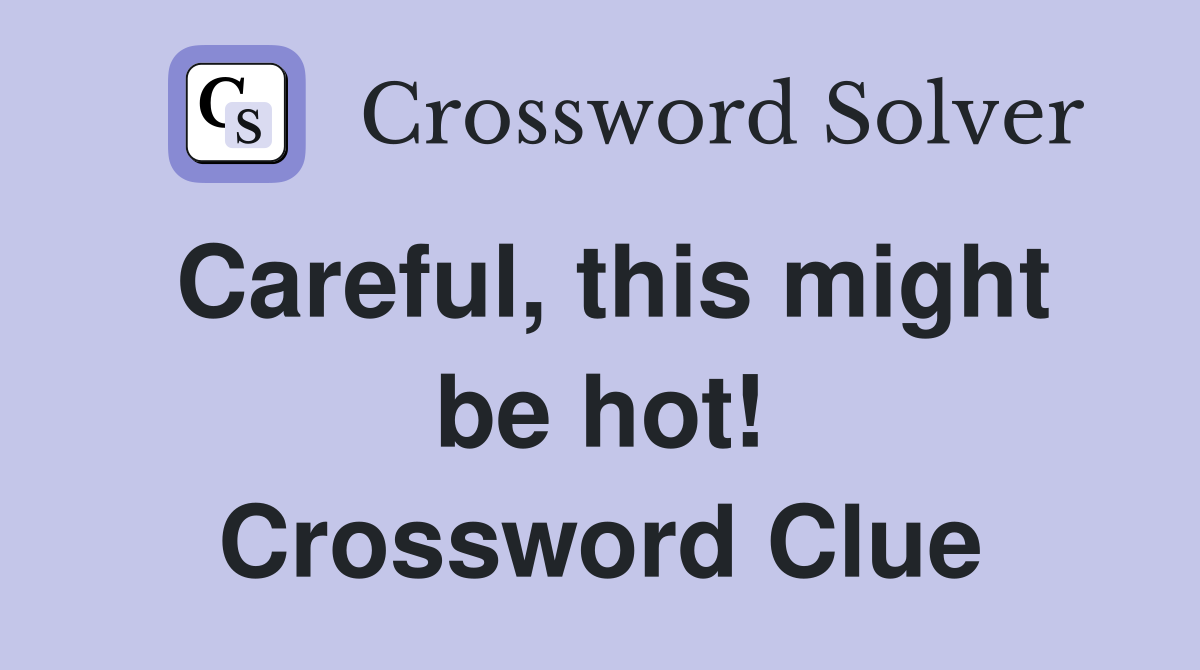 Careful, this might be hot! Crossword Clue