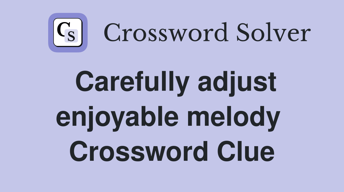 Carefully adjust enjoyable melody  Crossword Clue