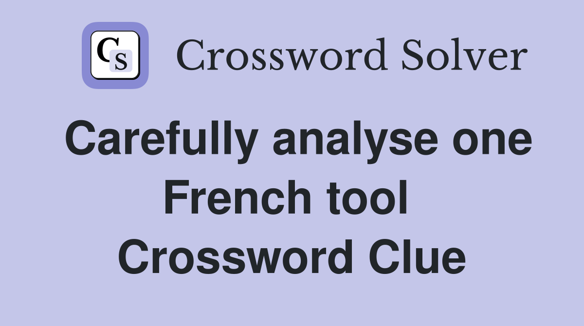 Carefully analyse one French tool  Crossword Clue