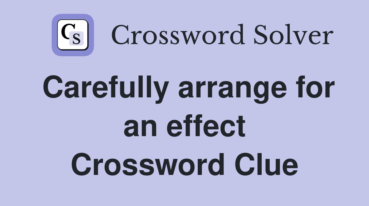 Carefully arrange for an effect Crossword Clue