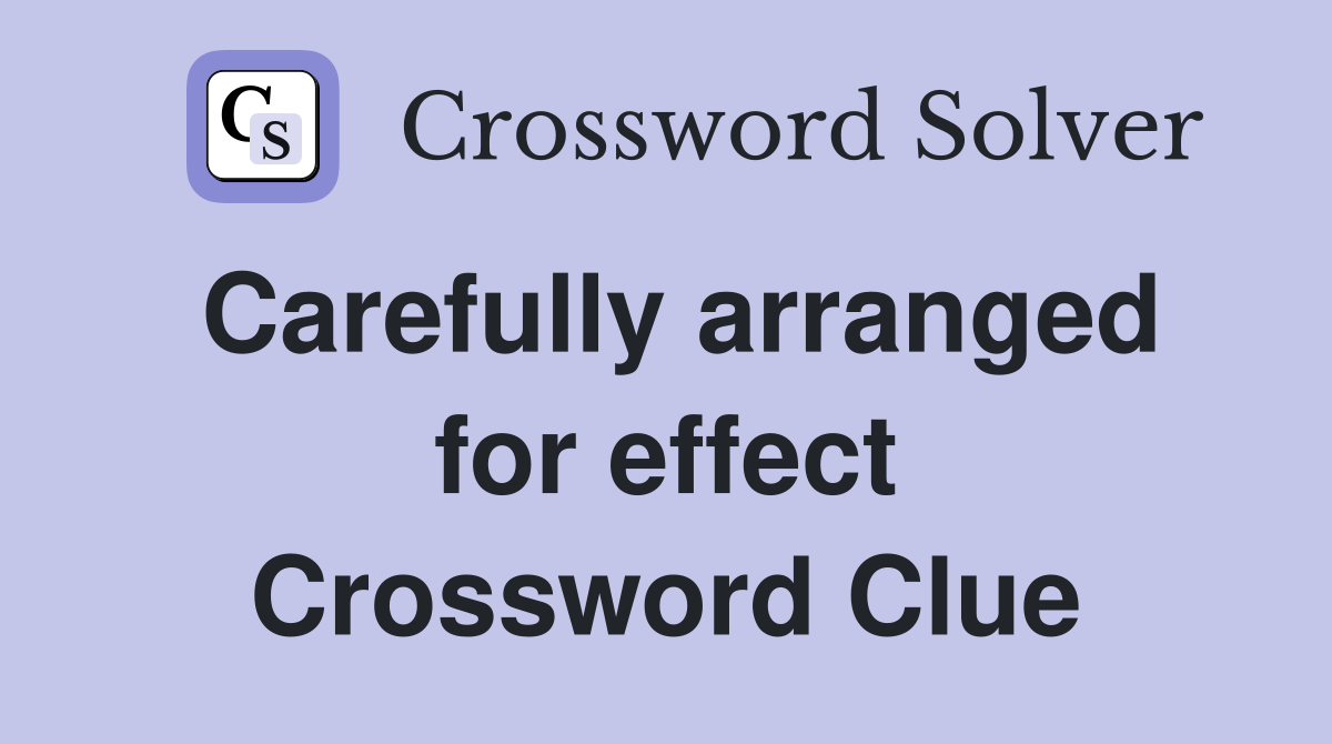 Carefully arranged for effect Crossword Clue