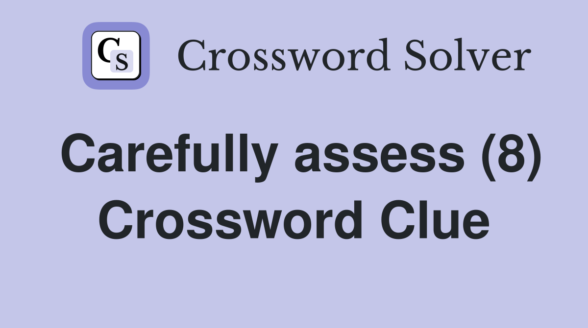 Carefully assess (8) Crossword Clue