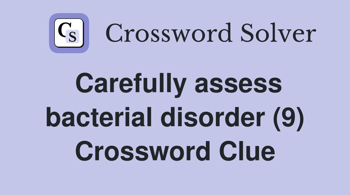 Carefully assess bacterial disorder (9) Crossword Clue