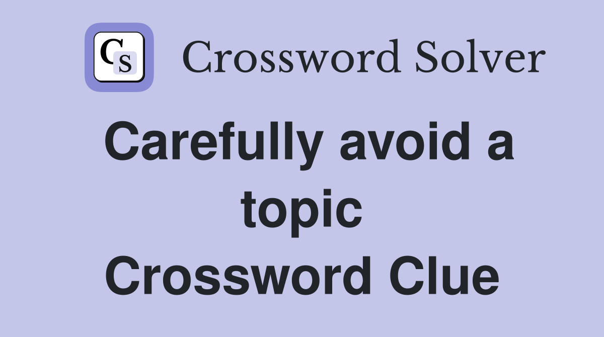 Carefully avoid a topic Crossword Clue