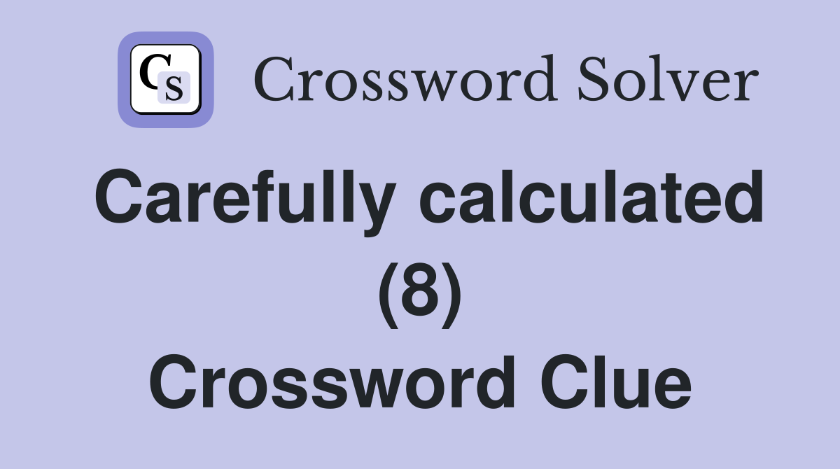 Carefully calculated (8) Crossword Clue