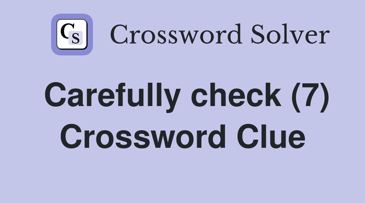 Carefully check (7) Crossword Clue