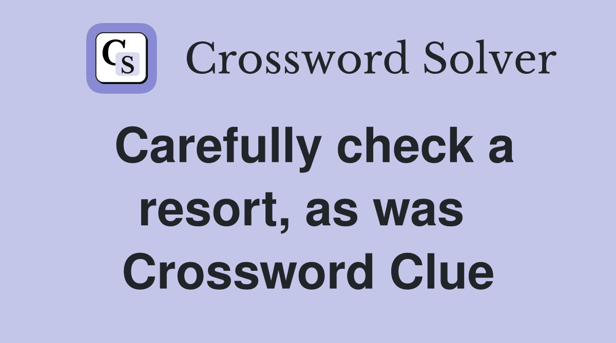 Carefully check a resort, as was  Crossword Clue