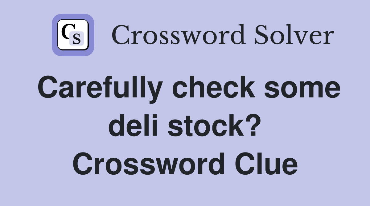 Carefully check some deli stock? Crossword Clue