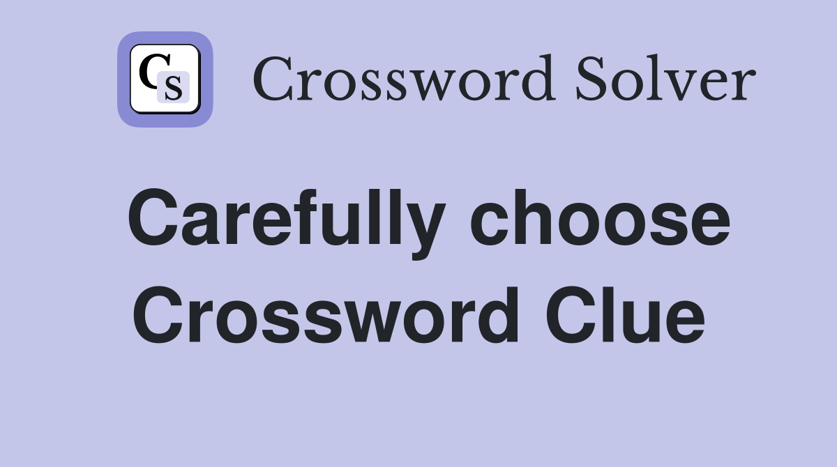 Carefully choose Crossword Clue