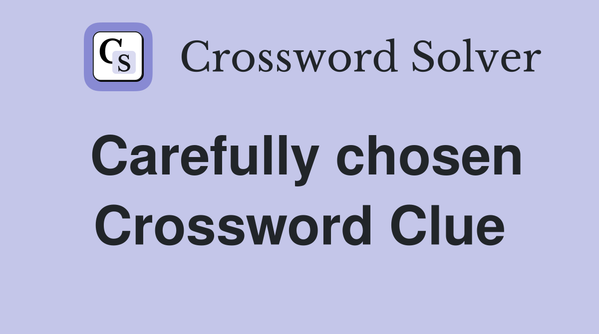Carefully chosen Crossword Clue