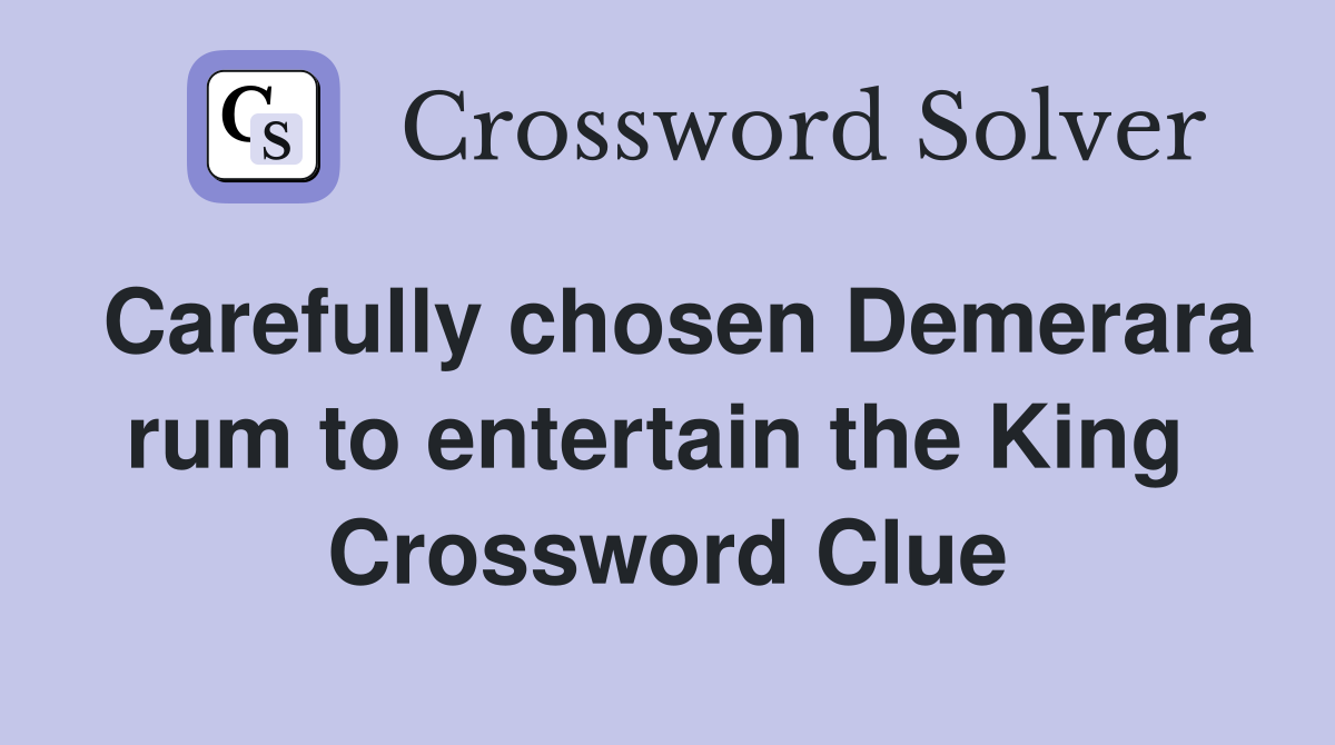 Carefully chosen Demerara rum to entertain the King  Crossword Clue