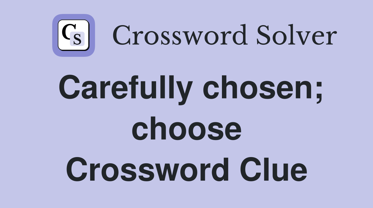 Carefully chosen; choose Crossword Clue