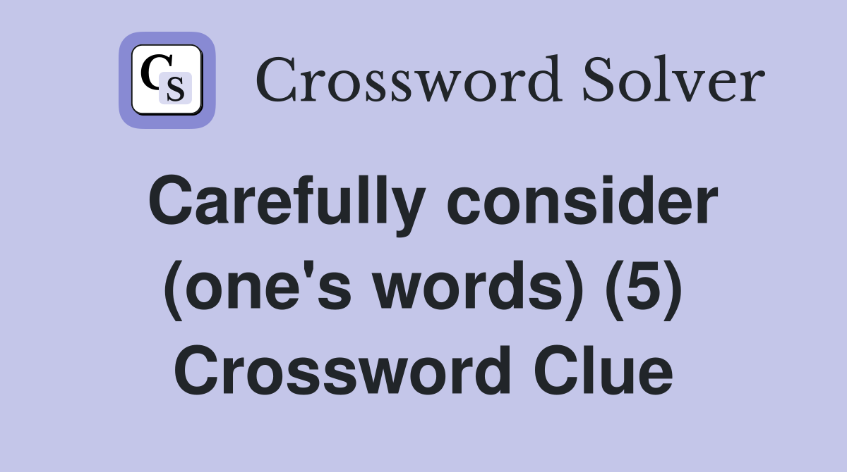 Carefully consider (one's words) (5) Crossword Clue