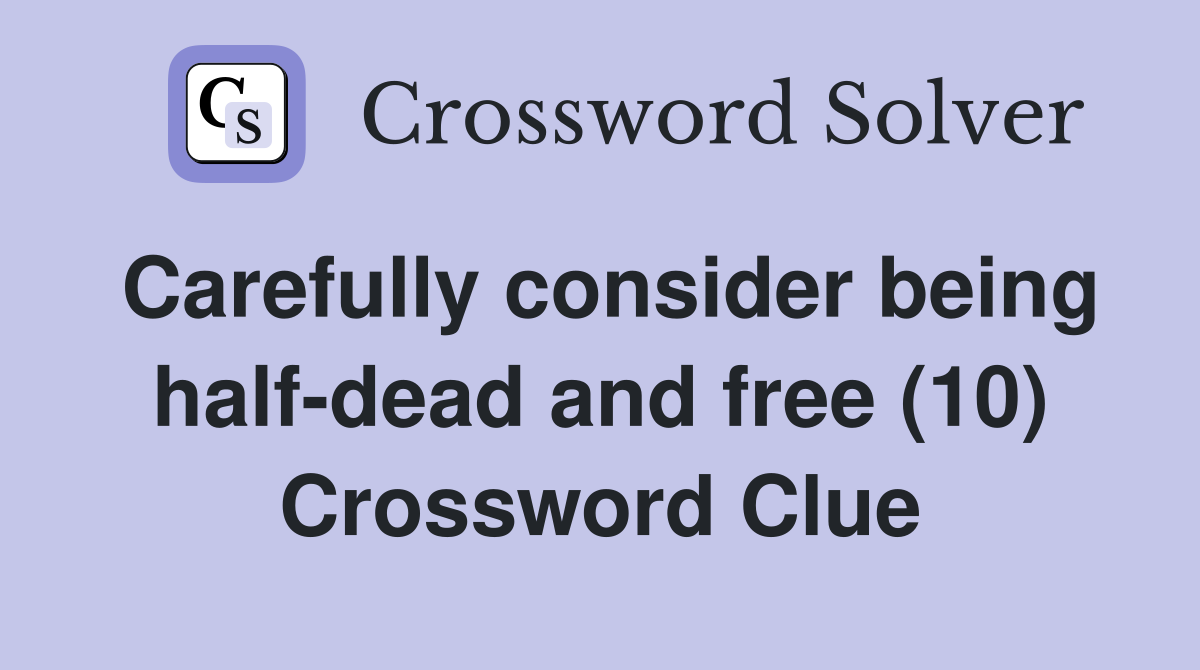 Carefully consider being half-dead and free (10) Crossword Clue