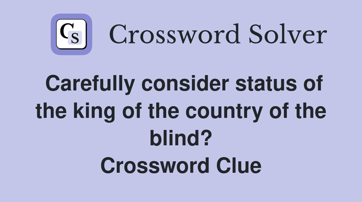 Carefully consider status of the king of the country of the blind? Crossword Clue