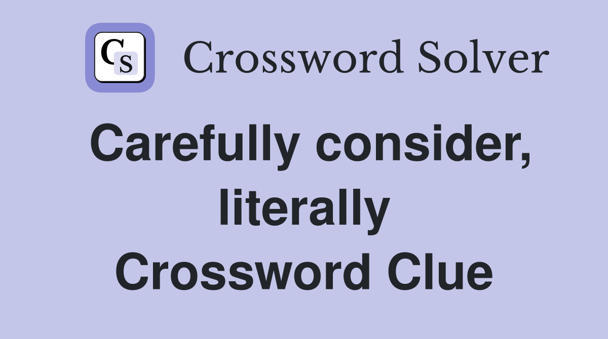 Carefully consider, literally Crossword Clue