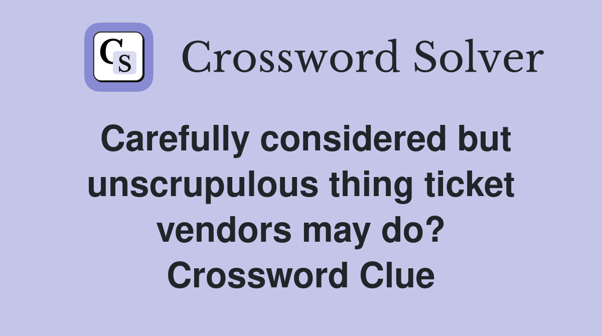 Carefully considered but unscrupulous thing ticket vendors may do? Crossword Clue