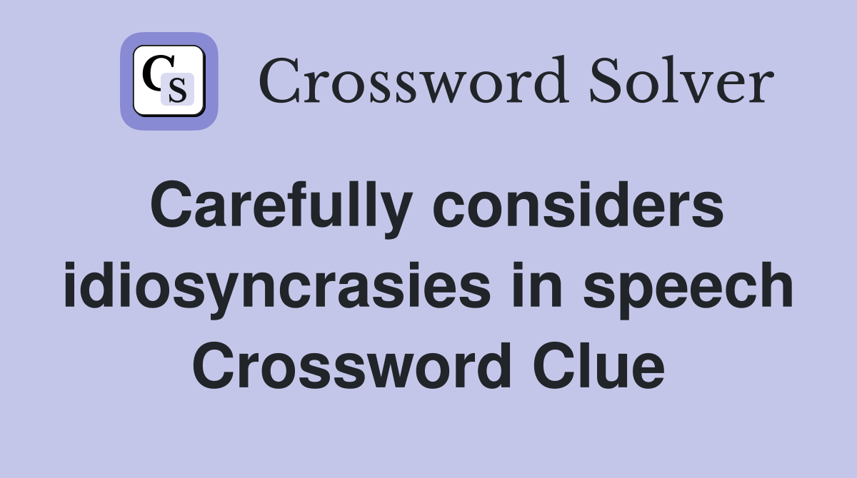 Carefully considers idiosyncrasies in speech Crossword Clue