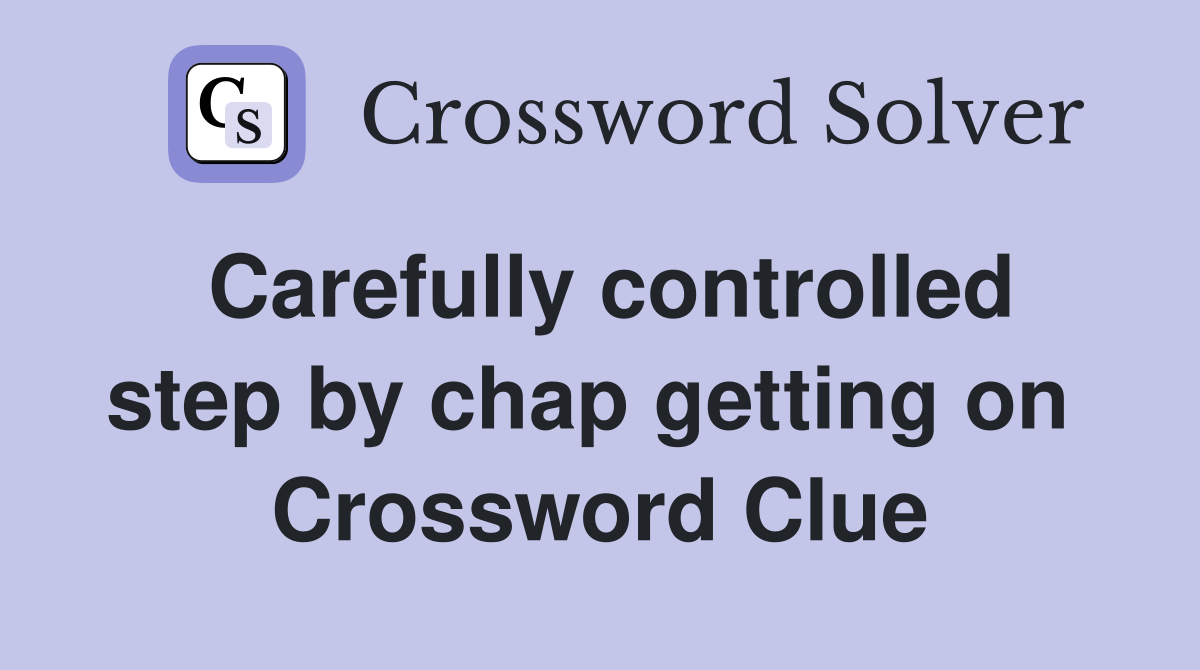 Carefully controlled step by chap getting on  Crossword Clue