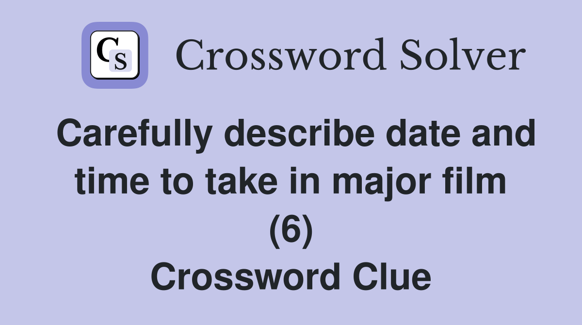 Carefully describe date and time to take in major film (6) Crossword Clue