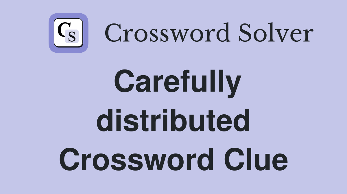 Carefully distributed Crossword Clue