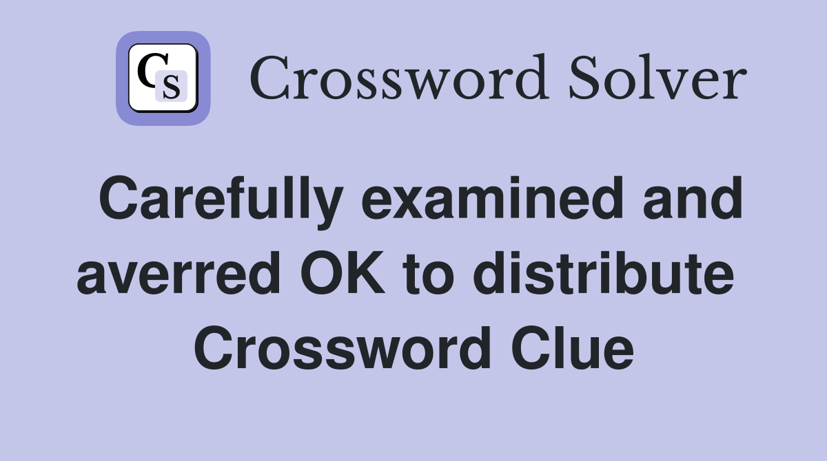 Carefully examined and averred OK to distribute  Crossword Clue
