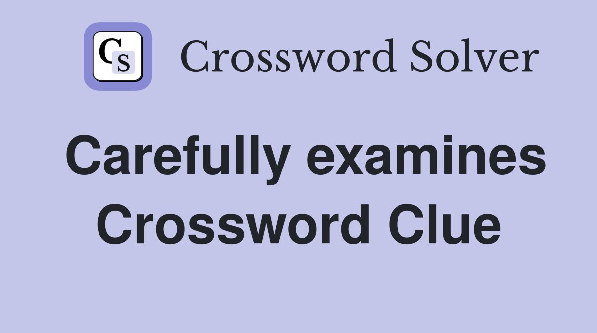 Carefully examines Crossword Clue