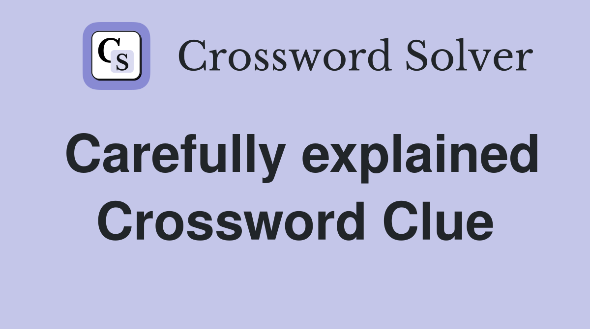 Carefully explained Crossword Clue
