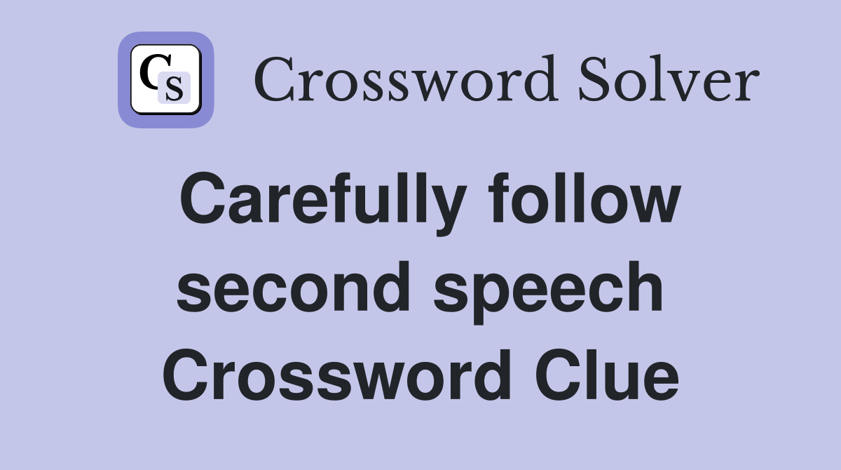 Carefully follow second speech Crossword Clue