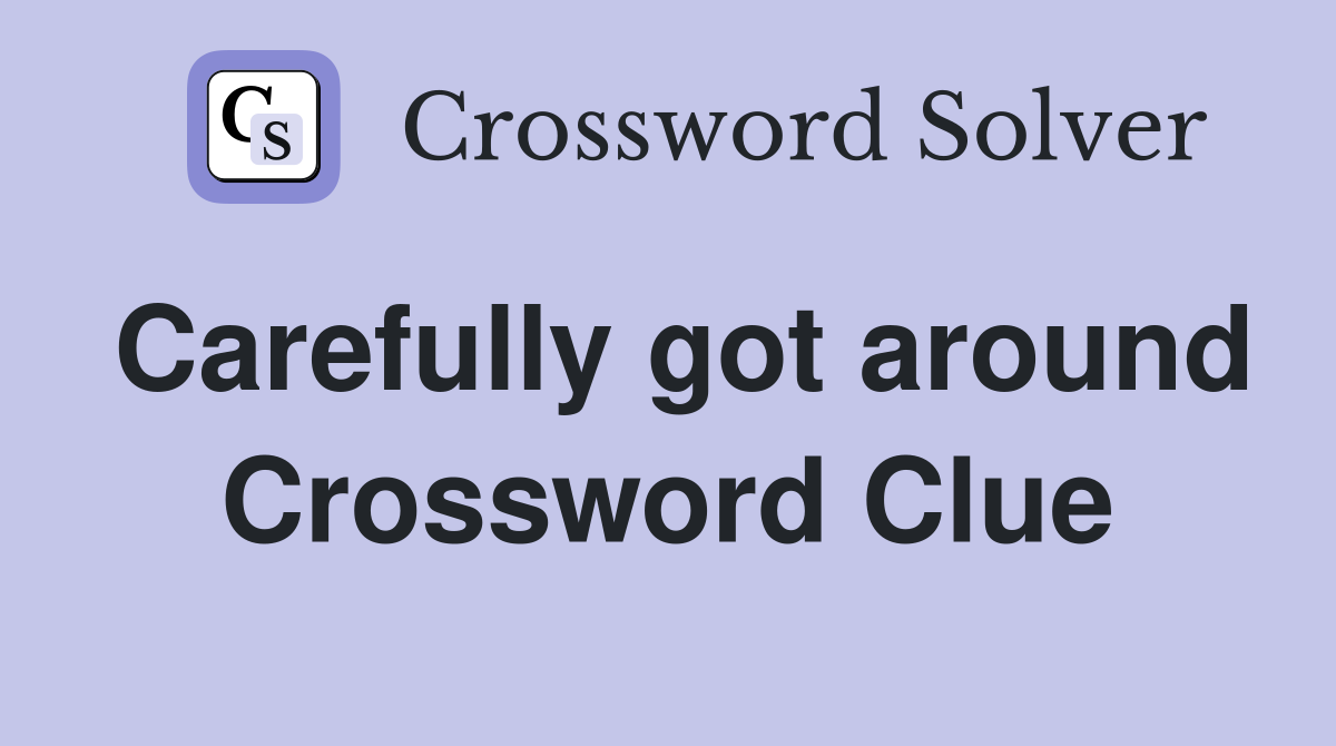 Carefully got around Crossword Clue
