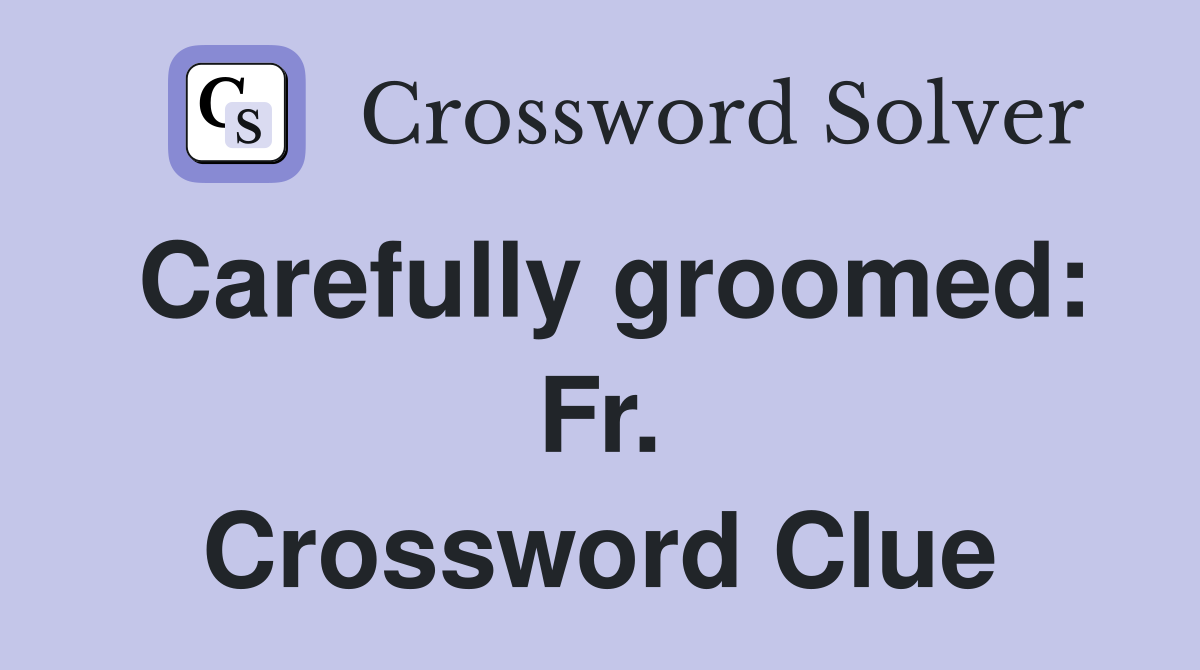 Carefully groomed: Fr. Crossword Clue