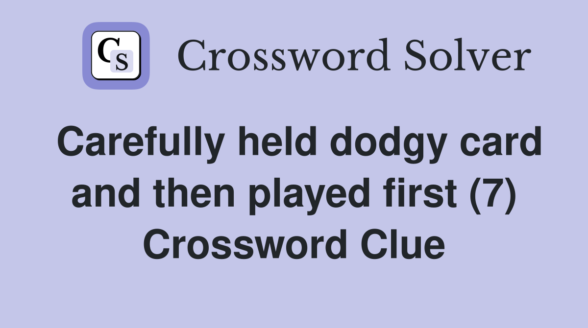 Carefully held dodgy card and then played first (7) Crossword Clue