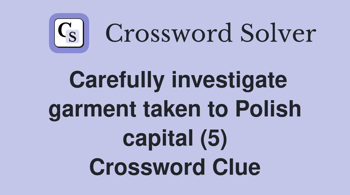 Carefully investigate garment taken to Polish capital (5) Crossword Clue