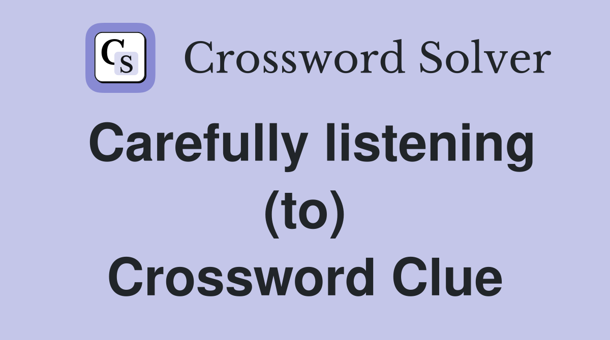 Carefully listening (to) Crossword Clue