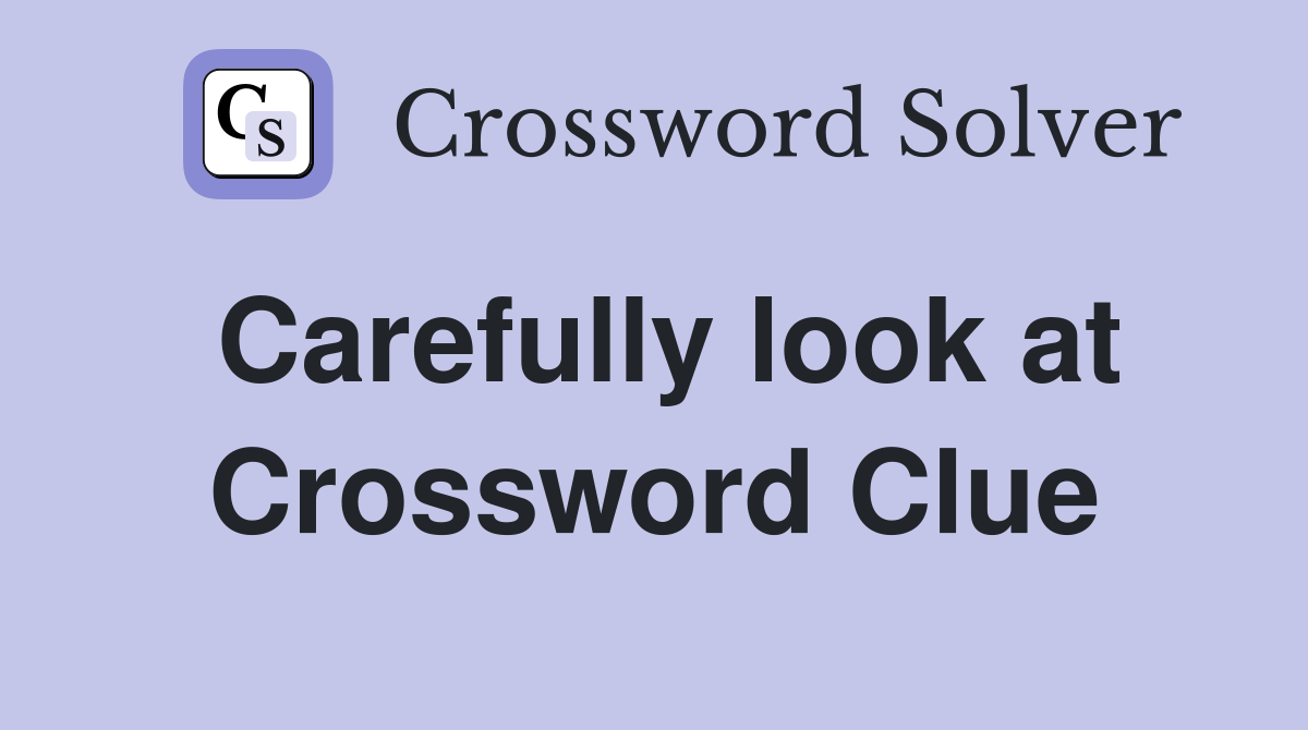Carefully look at Crossword Clue