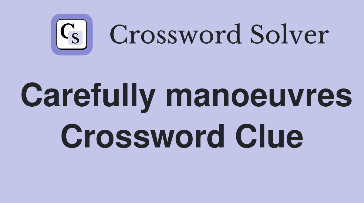 Carefully manoeuvres Crossword Clue