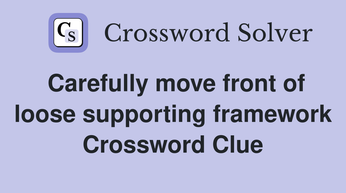 Carefully move front of loose supporting framework Crossword Clue