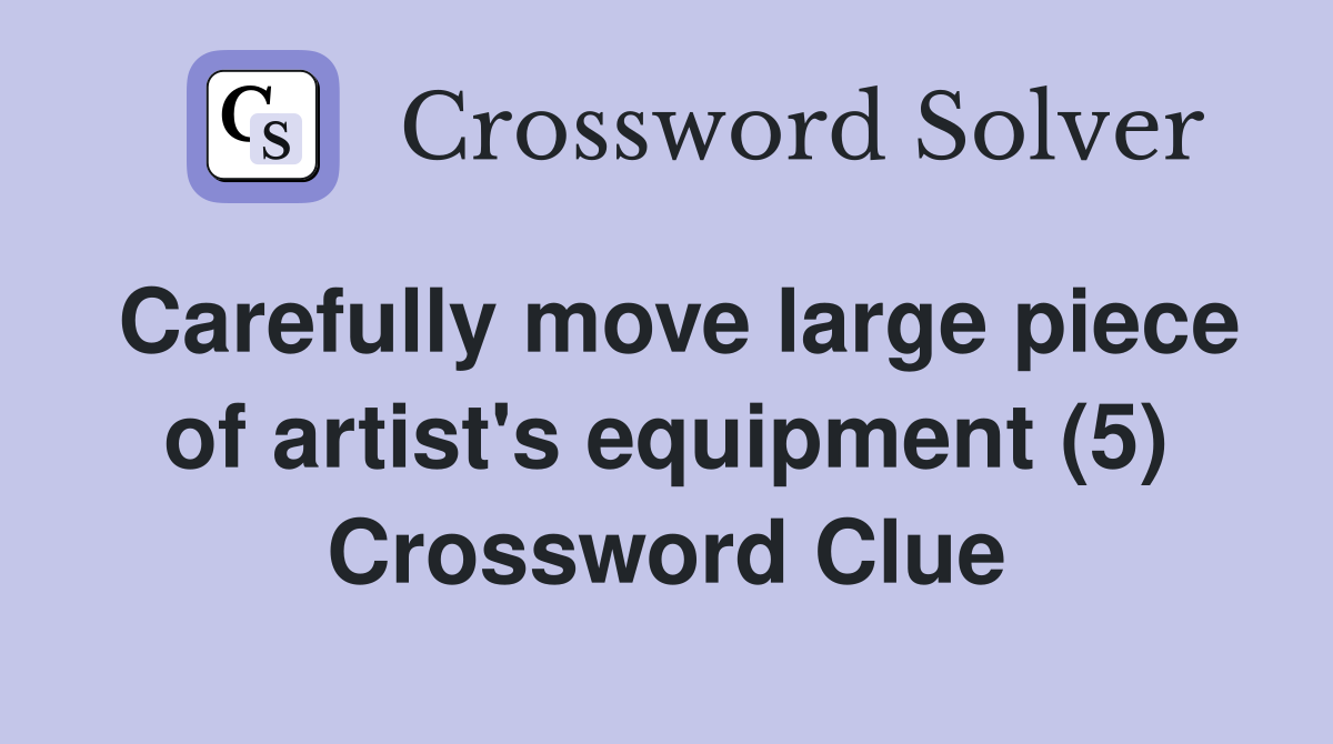 Carefully move large piece of artist's equipment (5) Crossword Clue