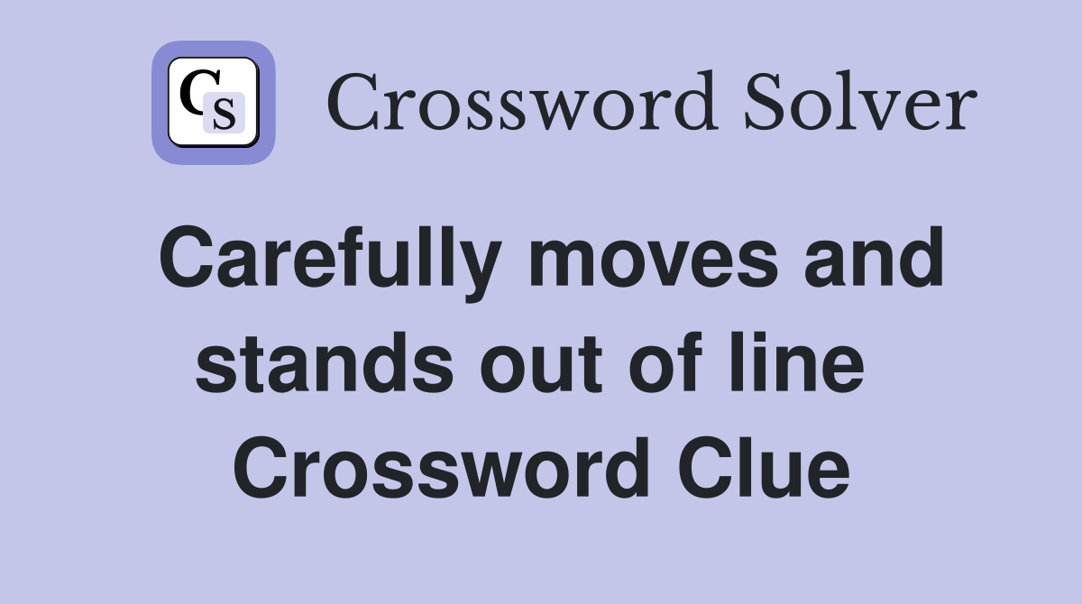Carefully moves and stands out of line  Crossword Clue